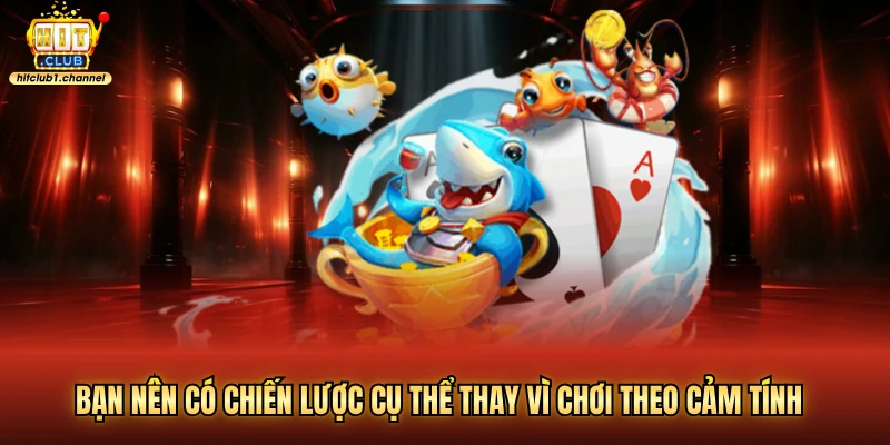 Bạn nên có chiến lược cụ thể thay vì chơi theo cảm tính