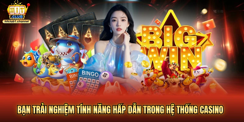 Bạn trải nghiệm tính năng hấp dẫn trong hệ thống casino
