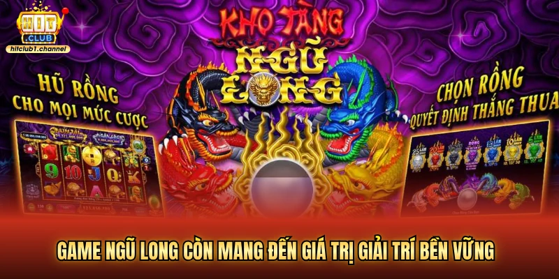 Game ngũ long còn mang đến giá trị giải trí bền vững