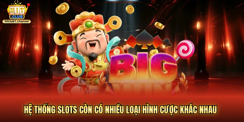 Hệ thống slots còn có nhiều loại hình cược khác nhau