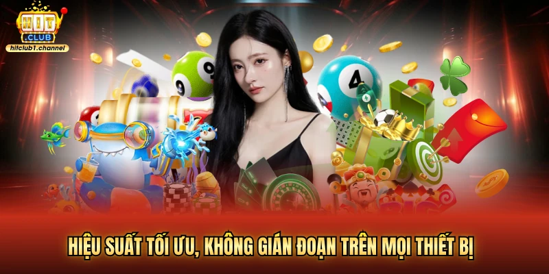 Hiệu suất tối ưu, không gián đoạn trên mọi thiết bị