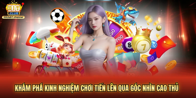 Khám phá kinh nghiệm chơi tiến lên qua góc nhìn cao thủ