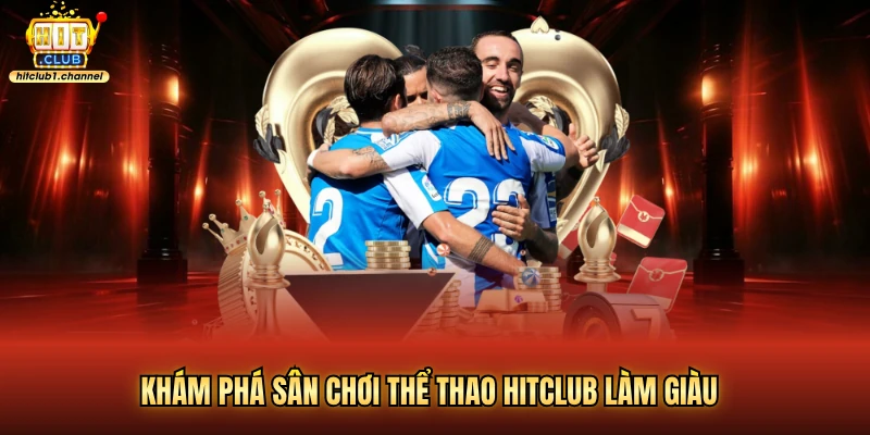 Khám phá sân chơi thể thao hitclub làm giàu