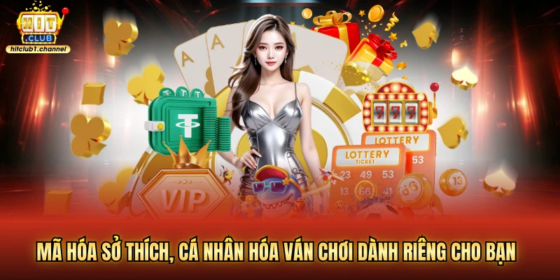 Mã hóa sở thích, cá nhân hóa ván chơi dành riêng cho bạn