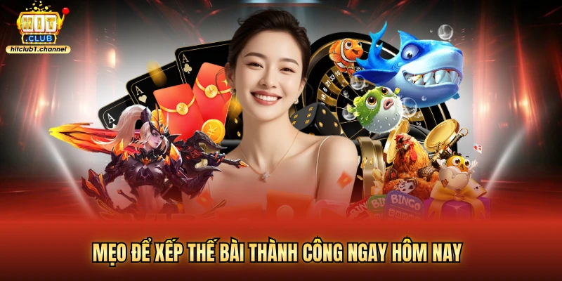 Mẹo để xếp thế bài thành công ngay hôm nay