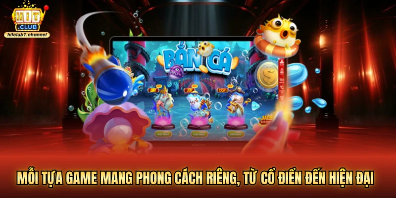Mỗi tựa game mang phong cách riêng, từ cổ điển đến hiện đại