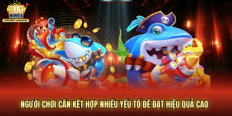Người chơi cần kết hợp nhiều yếu tố để đạt hiệu quả cao