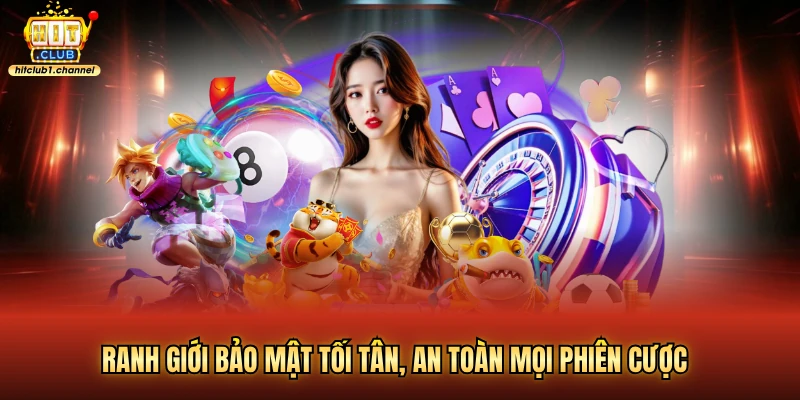 Ranh giới bảo mật tối tân, an toàn mọi phiên cược