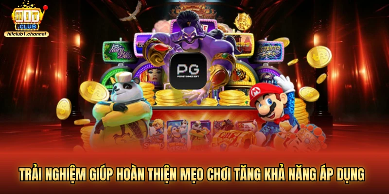 Trải nghiệm giúp hoàn thiện mẹo chơi tăng khả năng áp dụng