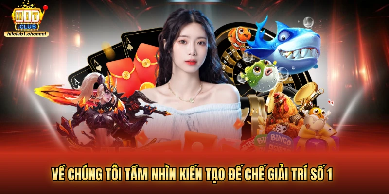 Về chúng tôi tầm nhìn kiến tạo đế chế giải trí số 1 